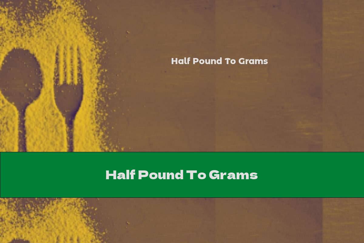 How Many Grams in Half a Pound? Quick Conversion Guide