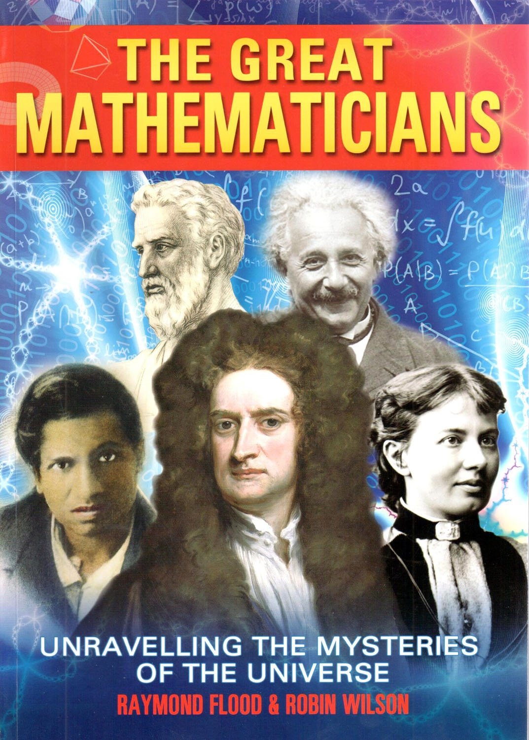 The Great Mathematicians Unravelling The Mysteries Of The Unive The Great Mathematicians Unravelling The Mysteries Of The Unive